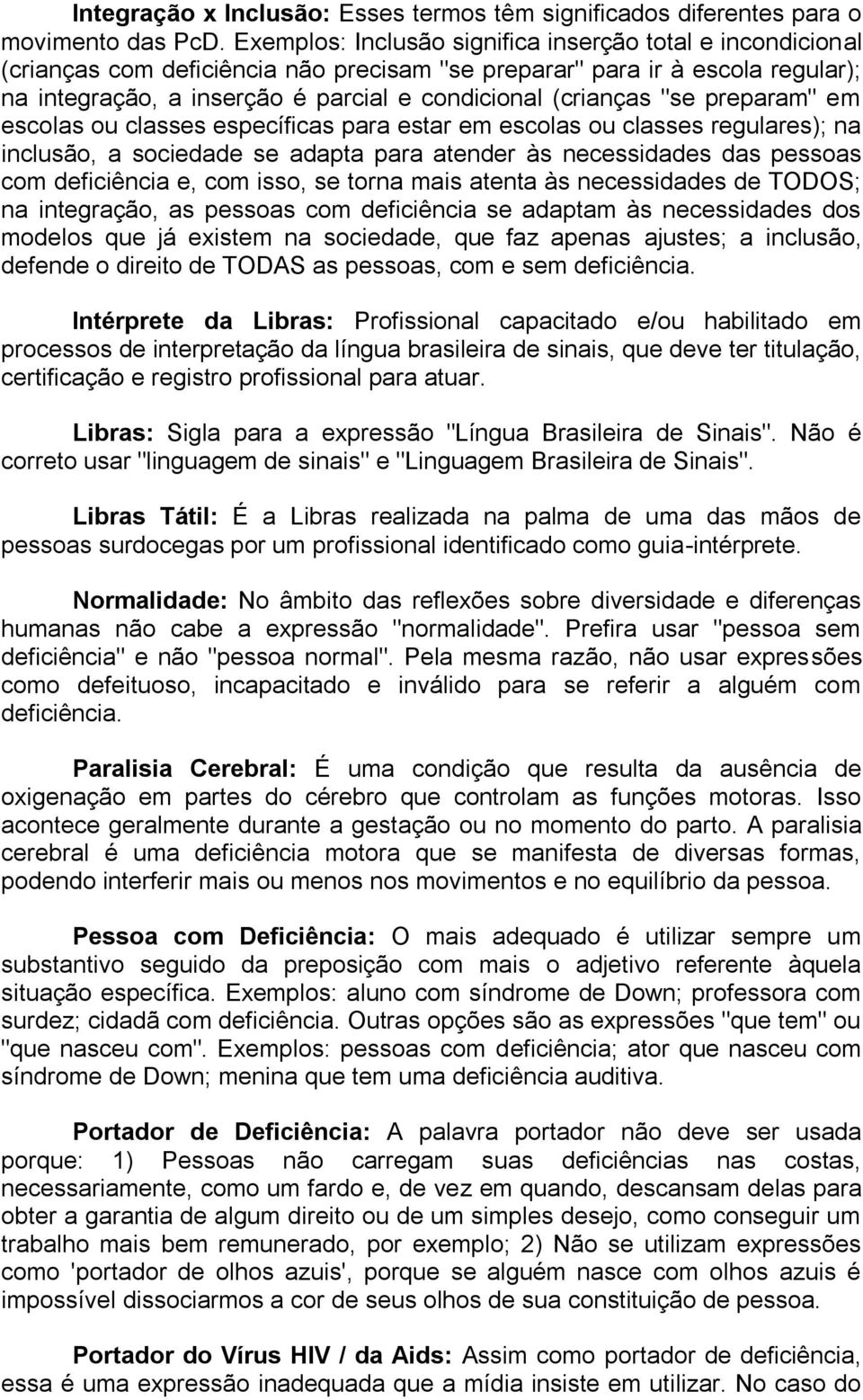 "se preparam" em escolas ou classes específicas para estar em escolas ou classes regulares); na inclusão, a sociedade se adapta para atender às necessidades das pessoas com deficiência e, com isso,