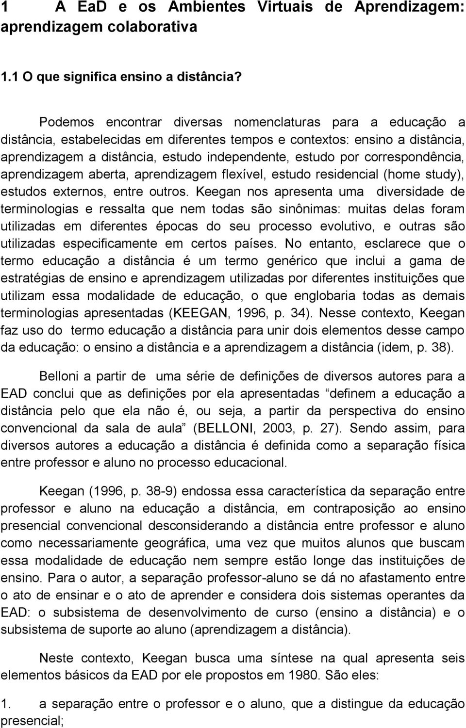 correspondência, aprendizagem aberta, aprendizagem flexível, estudo residencial (home study), estudos externos, entre outros.