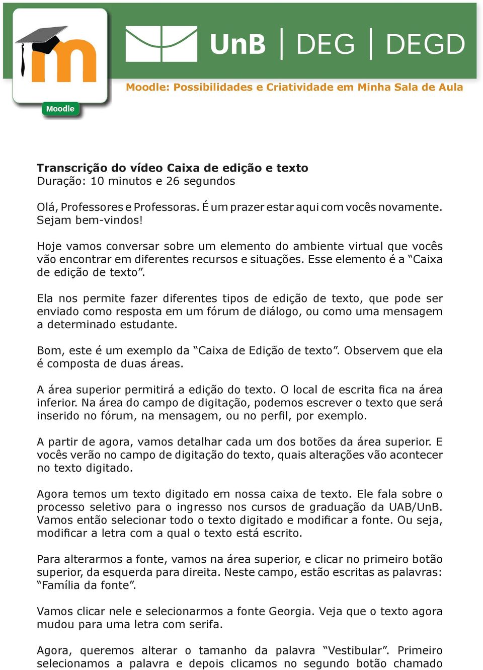 Ela nos permite fazer diferentes tipos de edição de texto, que pode ser enviado como resposta em um fórum de diálogo, ou como uma mensagem a determinado estudante.