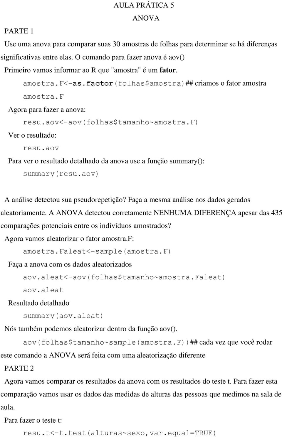 aov<-aov(folhas$tamanho~amostra.f) ##Ver o resultado: resu.aov ##Para ver o resultado detalhado da anova use a função summary(): summary(resu.aov) #A análise detectou sua pseudorepetição?