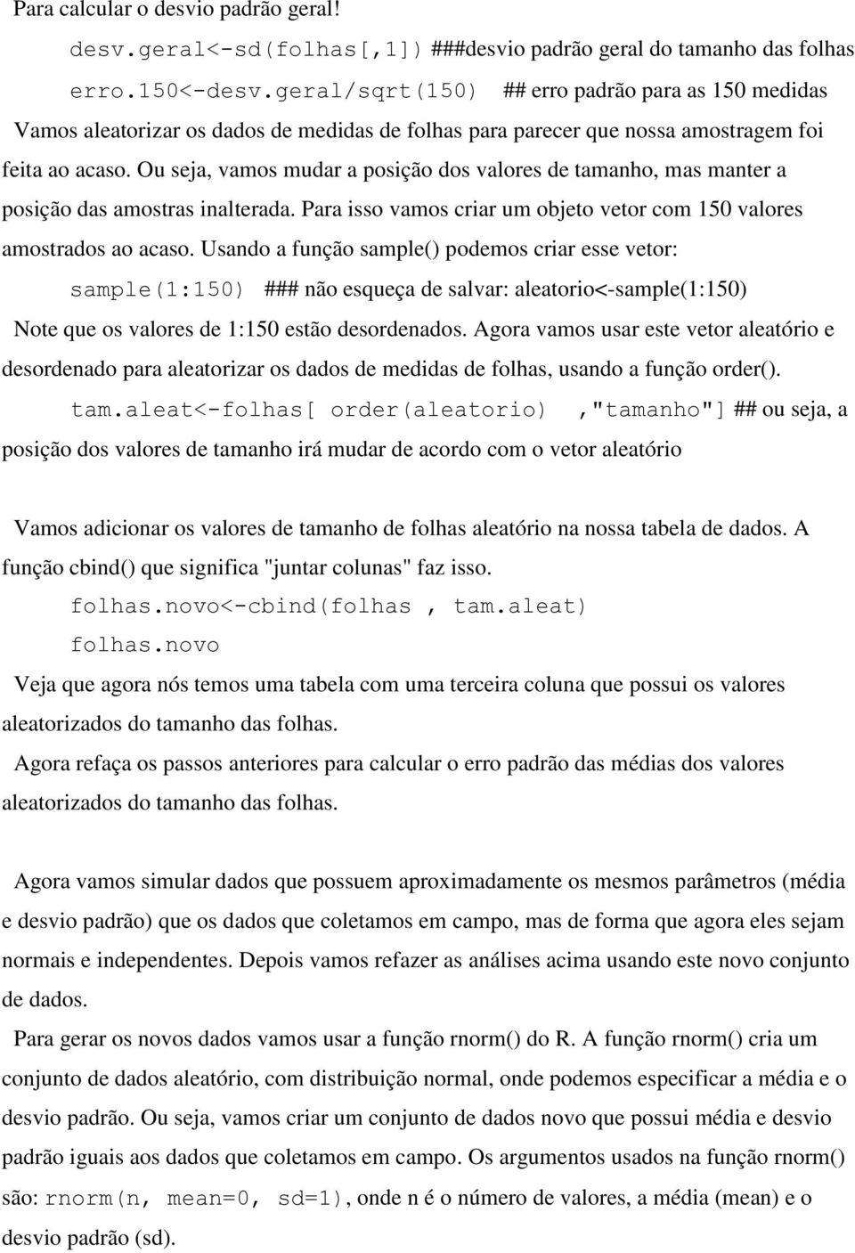 Ou seja, vamos mudar a posição dos valores de tamanho, mas manter a posição das amostras inalterada. Para isso vamos criar um objeto vetor com 150 valores amostrados ao acaso.