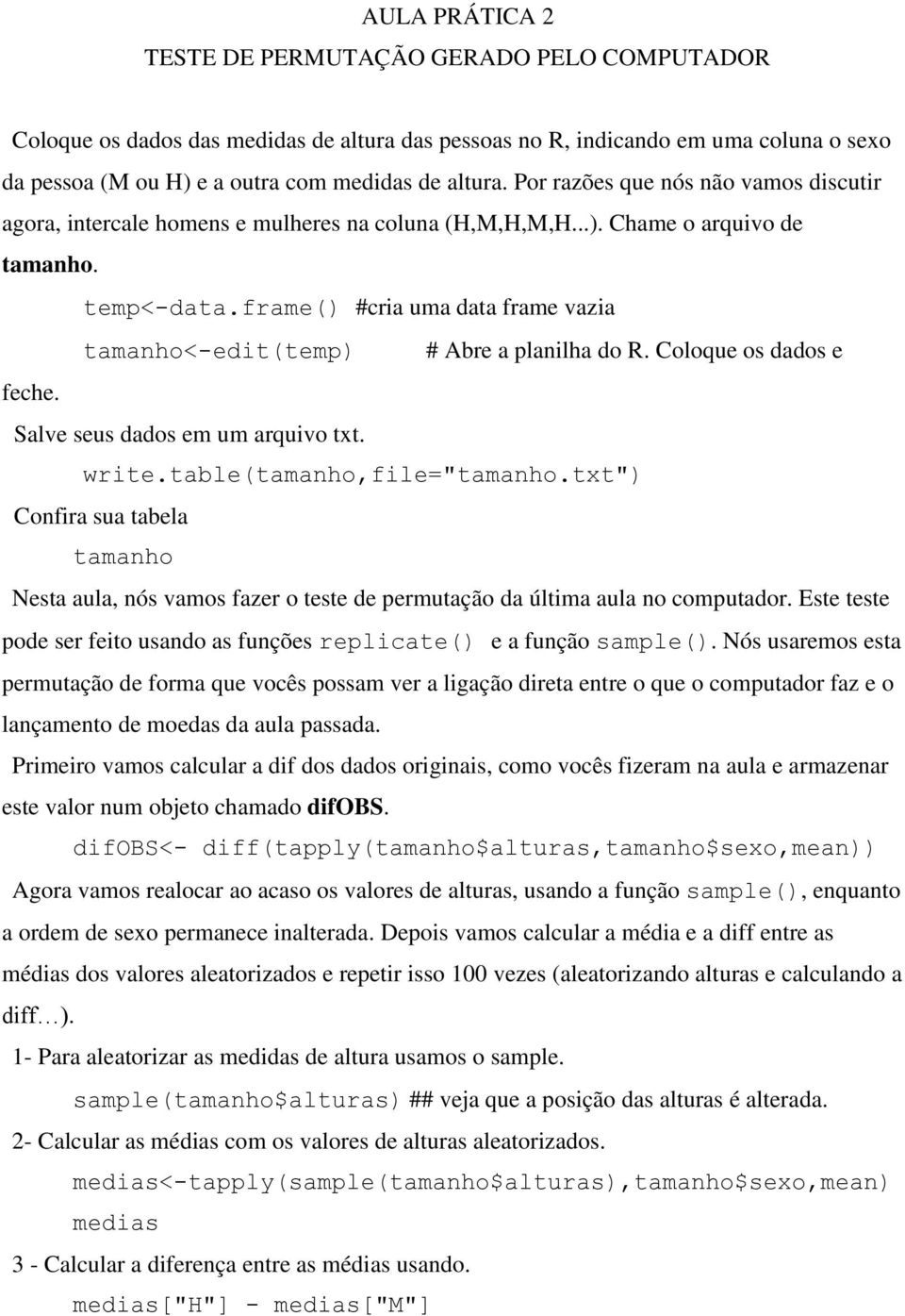 frame() #cria uma data frame vazia #tamanho<-edit(temp) # Abre a planilha do R. Coloque os dados e feche. #Salve seus dados em um arquivo txt. #write.table(tamanho,file="tamanho.