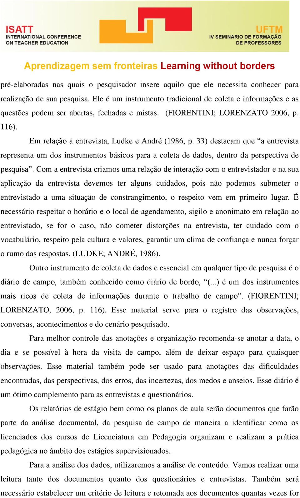 33) destacam que a entrevista representa um dos instrumentos básicos para a coleta de dados, dentro da perspectiva de pesquisa.