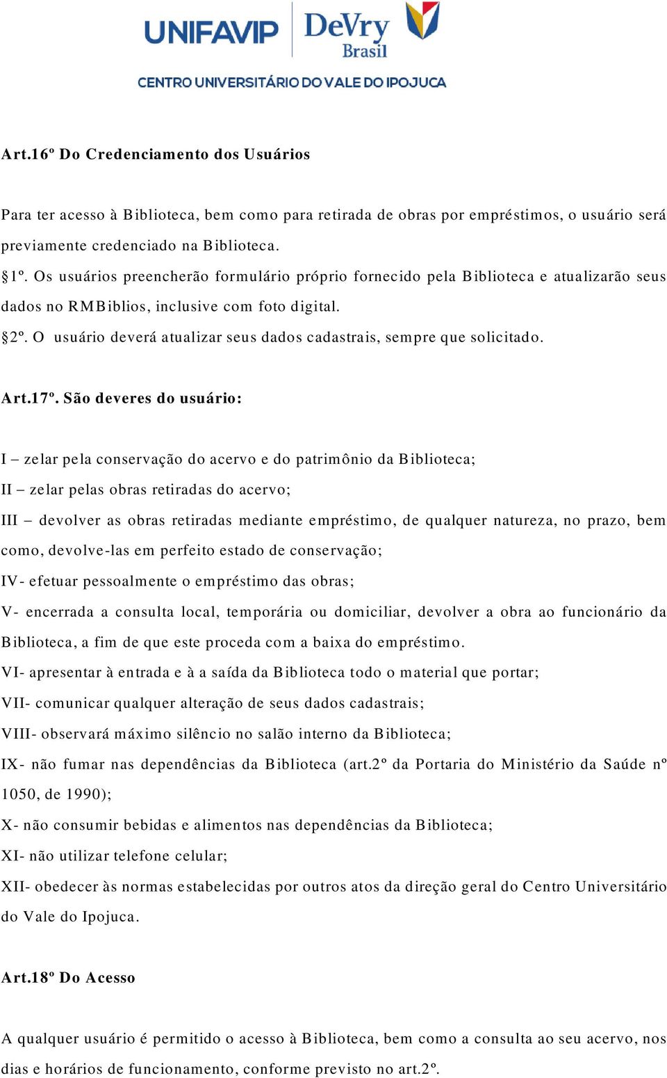 O usuário deverá atualizar seus dados cadastrais, sempre que solicitado. Art.17º.