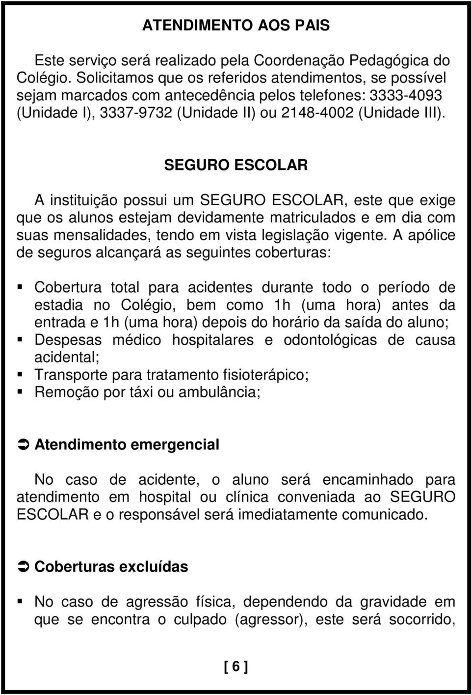 SEGURO ESCOLAR A instituição possui um SEGURO ESCOLAR, este que exige que os alunos estejam devidamente matriculados e em dia com suas mensalidades, tendo em vista legislação vigente.