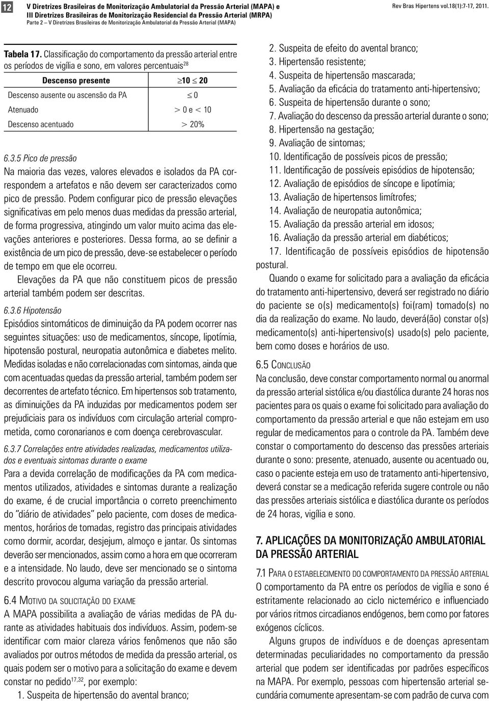 Descenso acentuado > 20% 6.3.5 Pico de pressão Na maioria das vezes, valores elevados e isolados da PA correspondem a artefatos e não devem ser caracterizados como pico de pressão.