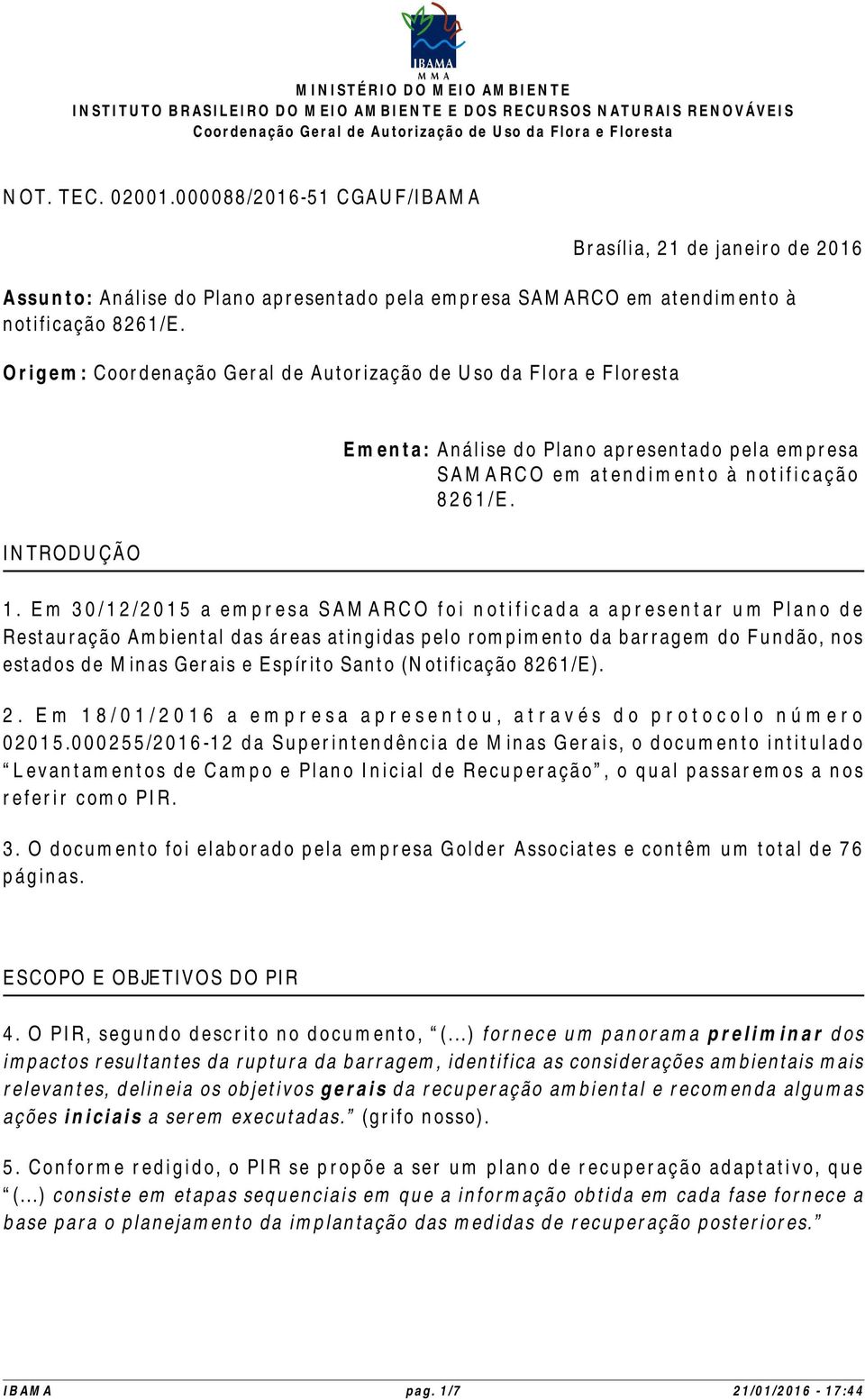 Em 30/12/2015 a empresa SAMARCO foi notificada a apresentar um Plano de Restauração Ambiental das áreas atingidas pelo rompimento da barragem do Fundão, nos estados de Minas Gerais e Espírito Santo