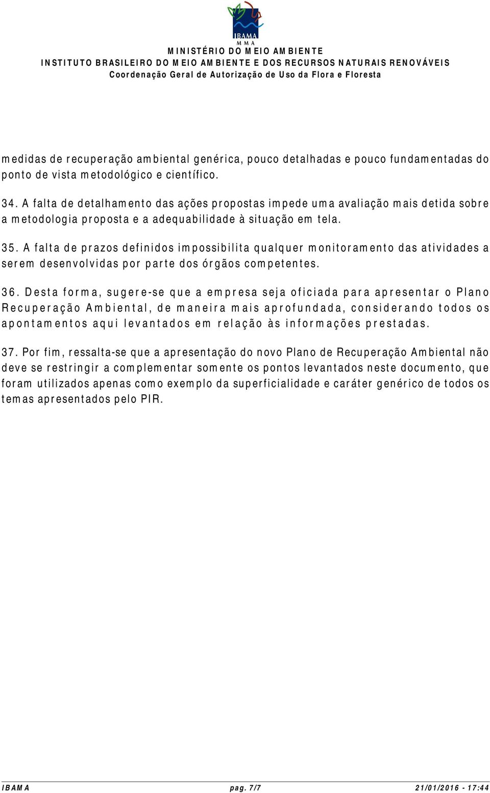 A falta de prazos definidos impossibilita qualquer monitoramento das atividades a serem desenvolvidas por parte dos órgãos competentes. 36.