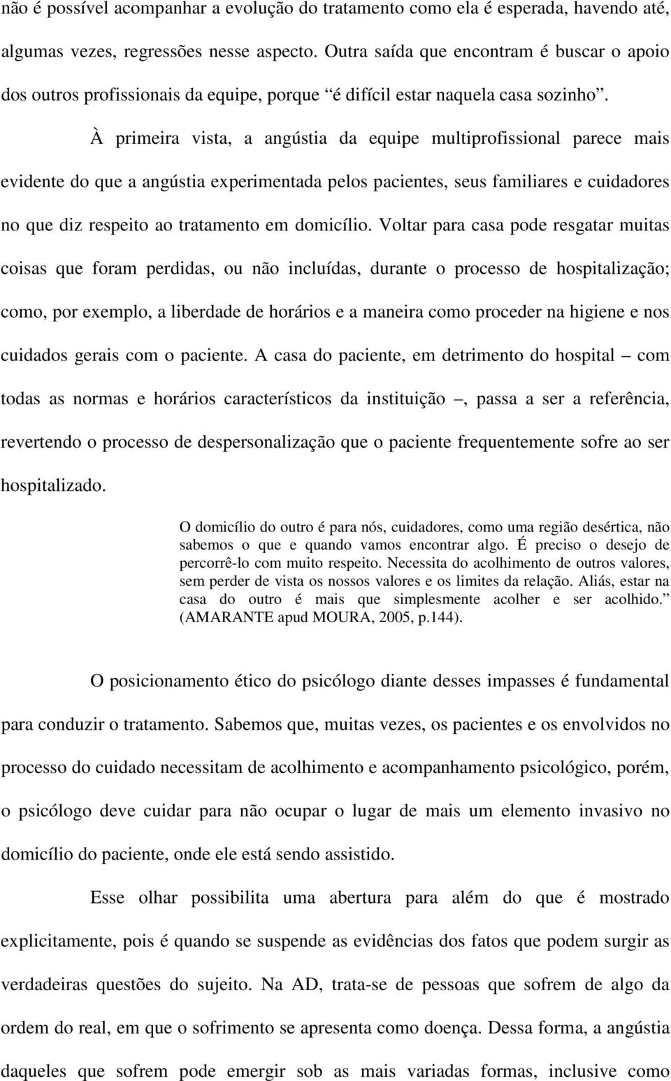 À primeira vista, a angústia da equipe multiprofissional parece mais evidente do que a angústia experimentada pelos pacientes, seus familiares e cuidadores no que diz respeito ao tratamento em