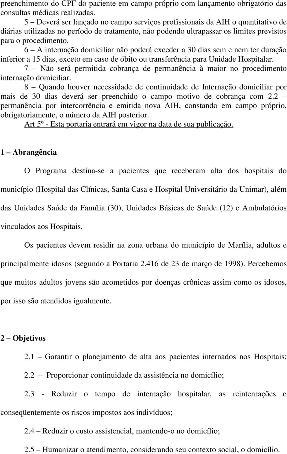 6 A internação domiciliar não poderá exceder a 30 dias sem e nem ter duração inferior a 15 dias, exceto em caso de óbito ou transferência para Unidade Hospitalar.