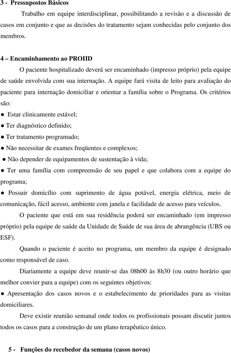 A equipe fará visita de leito para avaliação do paciente para internação domiciliar e orientar a família sobre o Programa.