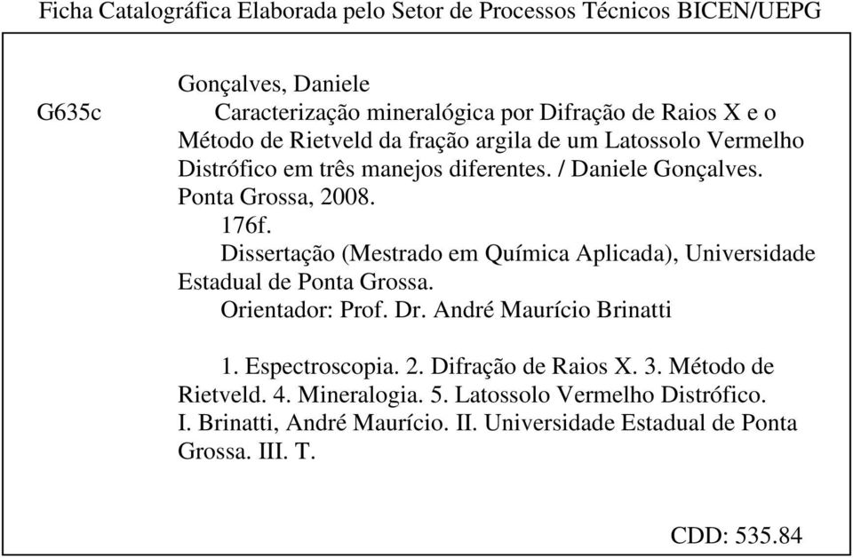 Dissertação (Mestrado em Química Aplicada), Universidade Estadual de Ponta Grossa. Orientador: Prof. Dr. André Maurício Brinatti 1. Espectroscopia. 2.