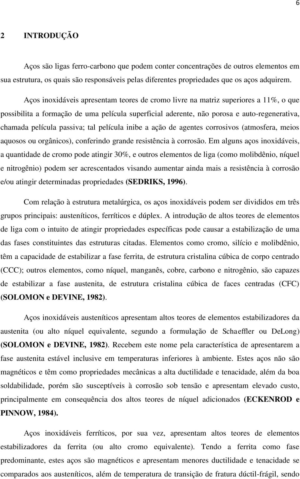 passiva; tal película inibe a ação de agentes corrosivos (atmosfera, meios aquosos ou orgânicos), conferindo grande resistência à corrosão.