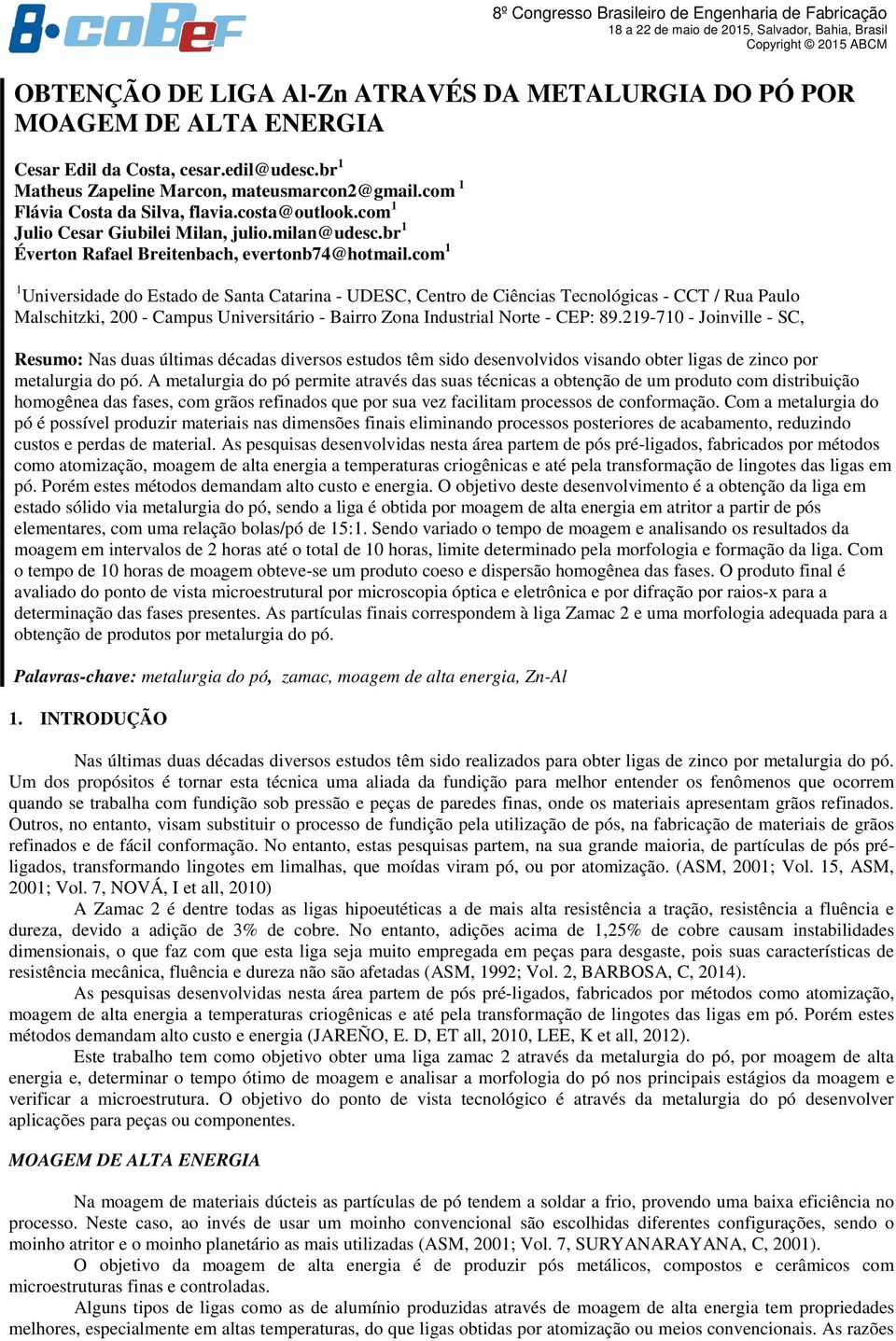 com 1 1 Universidade do Estado de Santa Catarina - UDESC, Centro de Ciências Tecnológicas - CCT / Rua Paulo Malschitzki, 200 - Campus Universitário - Bairro Zona Industrial Norte - CEP: 89.