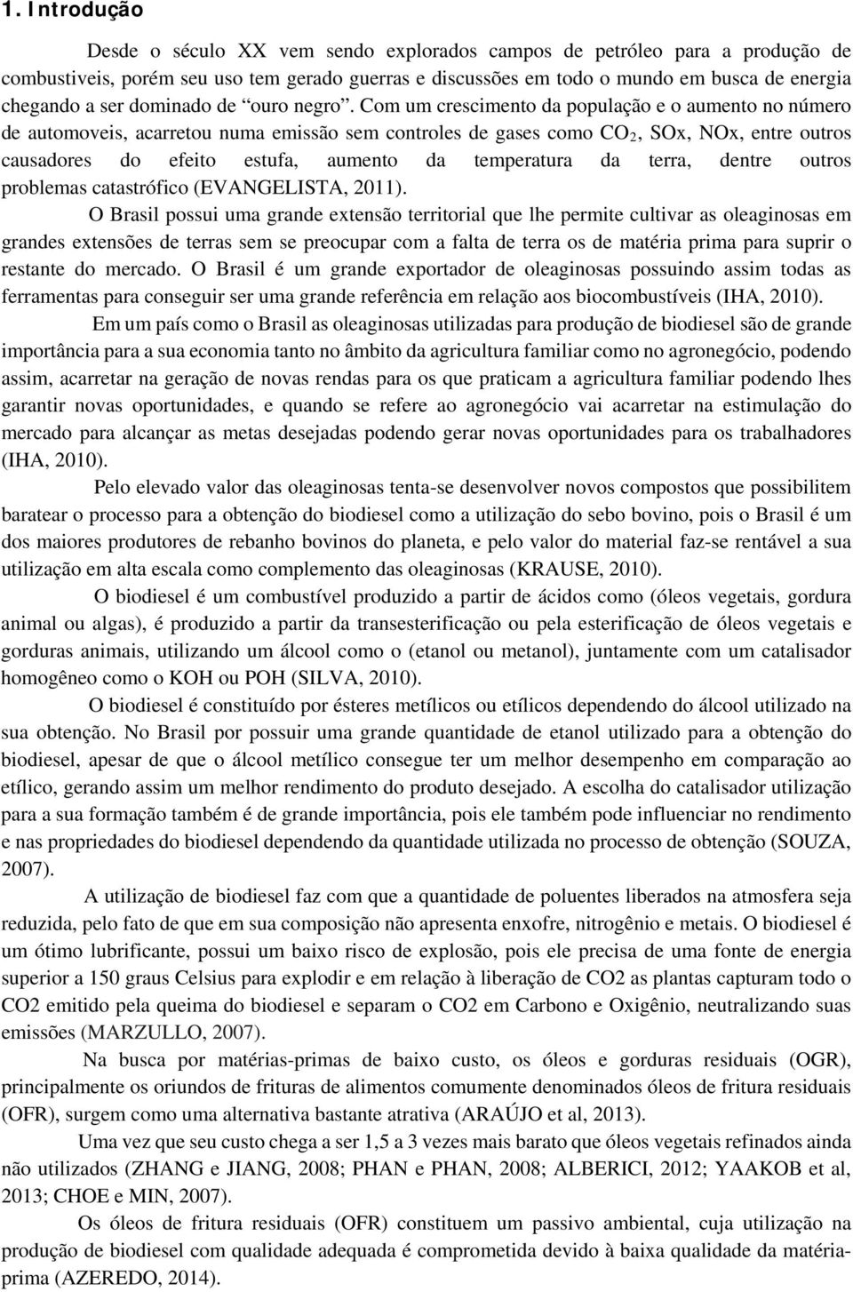 Com um crescimento da população e o aumento no número de automoveis, acarretou numa emissão sem controles de gases como CO 2, SOx, NOx, entre outros causadores do efeito estufa, aumento da