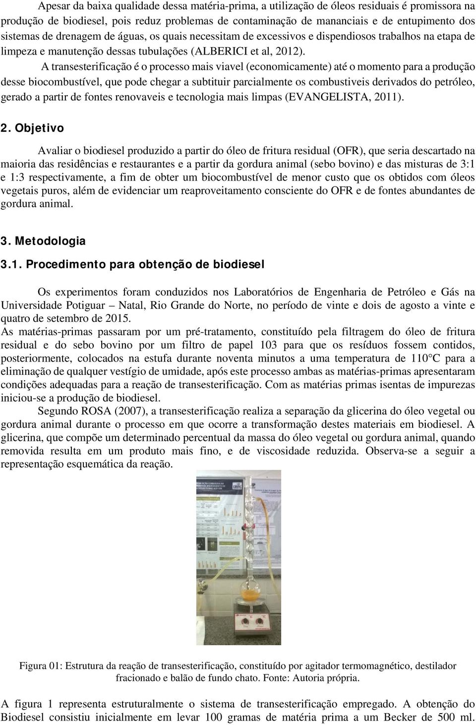 A transesterificação é o processo mais viavel (economicamente) até o momento para a produção desse biocombustível, que pode chegar a subtituir parcialmente os combustiveis derivados do petróleo,