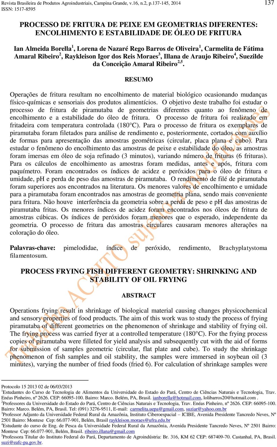 RESUMO Operações de fritura resultam no encolhimento de material biológico ocasionando mudanças físico-químicas e sensoriais dos produtos alimentícios.