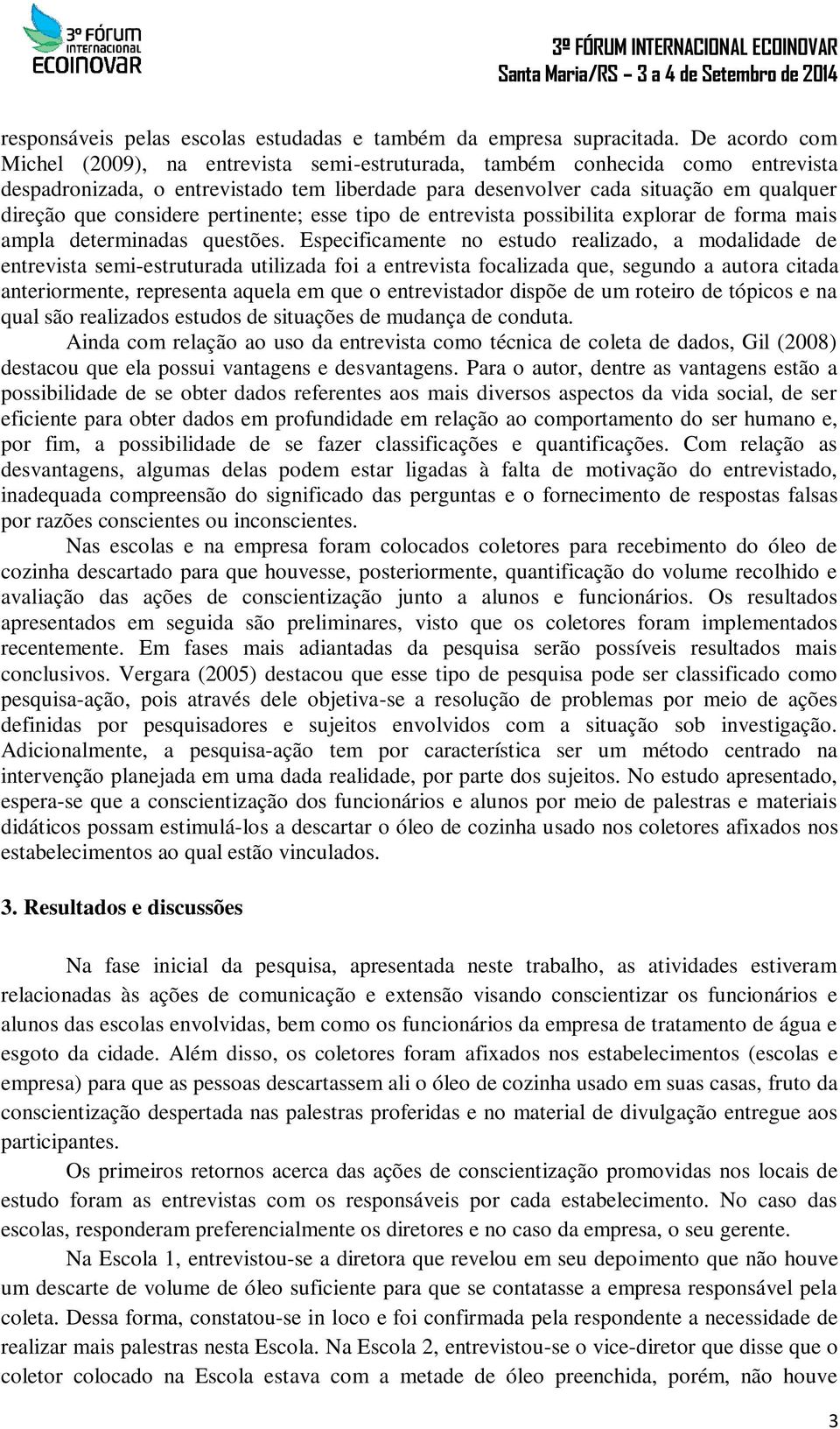 considere pertinente; esse tipo de entrevista possibilita explorar de forma mais ampla determinadas questões.