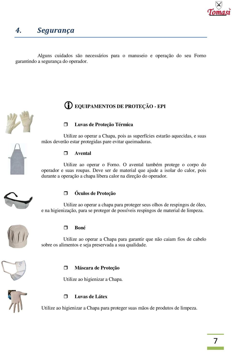 Avental Utilize ao operar o Forno. O avental também protege o corpo do operador e suas roupas.