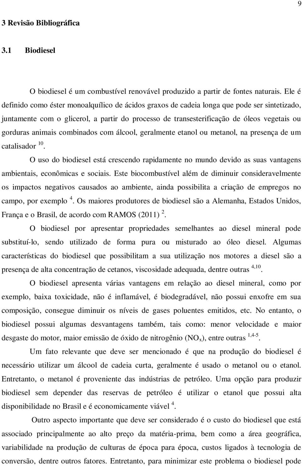 animais combinados com álcool, geralmente etanol ou metanol, na presença de um catalisador 10.