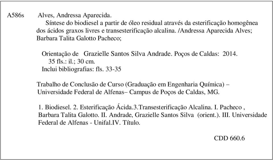 33-35 Trabalho de Conclusão de Curso (Graduação em Engenharia Química) Universidade Federal de Alfenas Campus de Poços de Caldas, MG. 1. Biodiesel. 2. Esterificação Ácida.3.Transesterificação Alcalina.