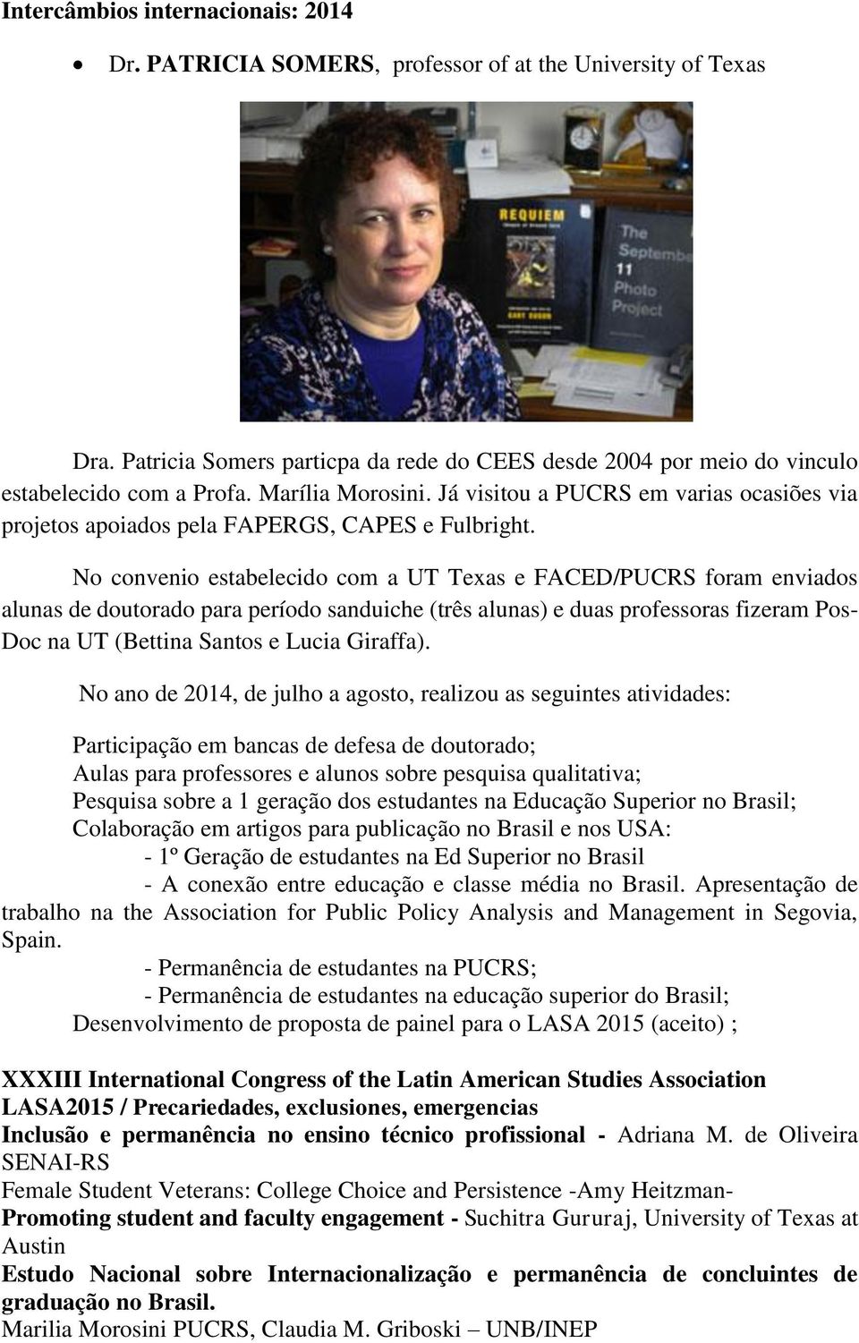 No convenio estabelecido com a UT Texas e FACED/PUCRS foram enviados alunas de doutorado para período sanduiche (três alunas) e duas professoras fizeram Pos- Doc na UT (Bettina Santos e Lucia