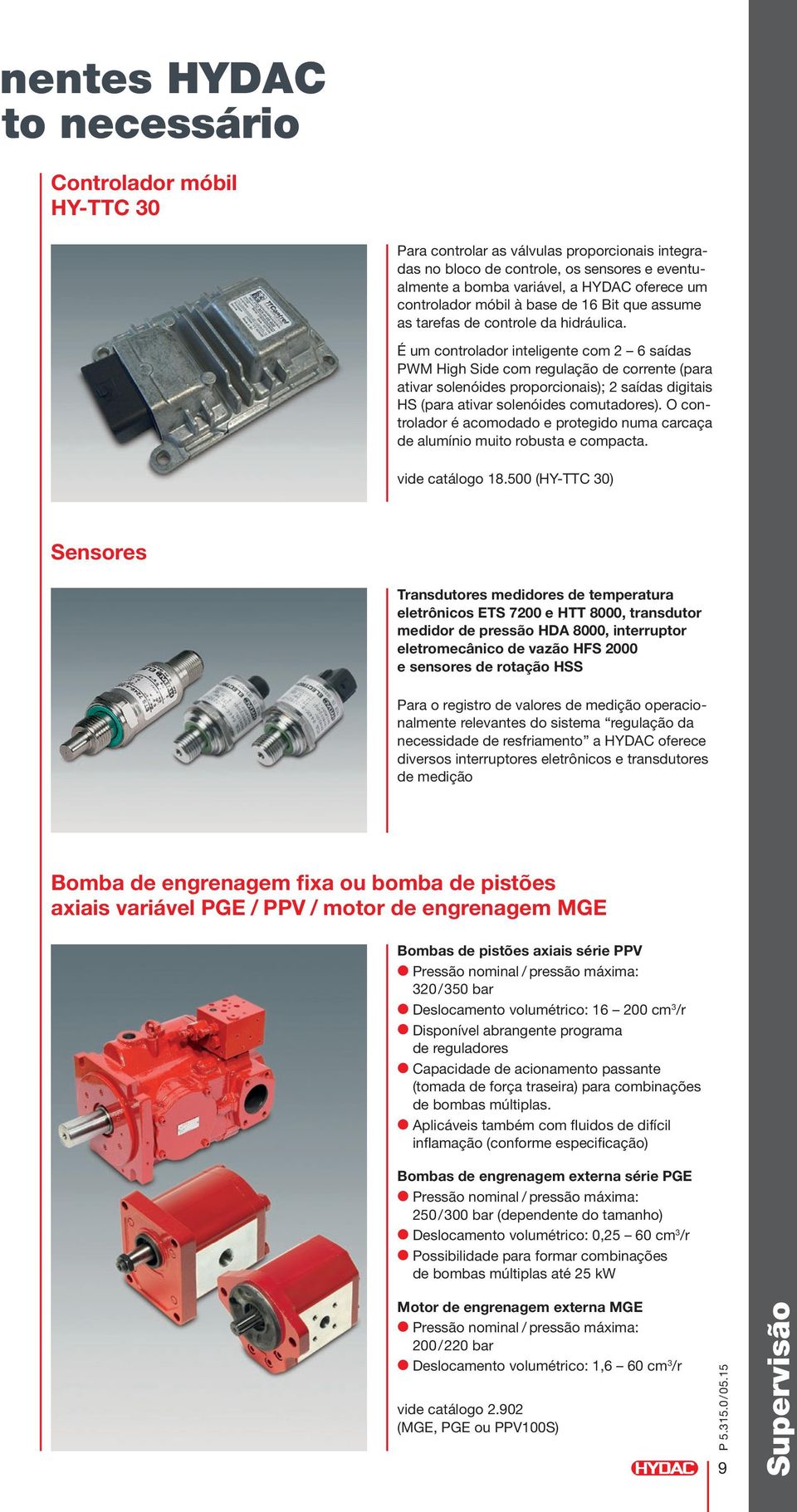 É um controlador inteligente com 6 saídas PWM High Side com regulação de corrente (para ativar solenóides proporcionais); saídas digitais HS (para ativar solenóides comutadores).