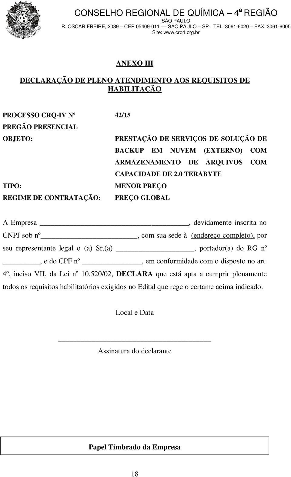 0 TERABYTE TIPO: MENOR PREÇO REGIME DE CONTRATAÇÃO: PREÇO GLOBAL A Empresa, devidamente inscrita no CNPJ sob nº, com sua sede à (endereço completo), por seu representante legal o (a)