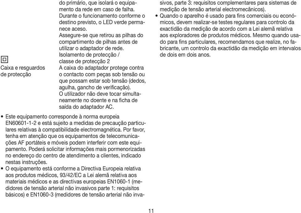 Isolamento de protecção / classe de protecção 2 Caixa e resguardos de protecção A caixa do adaptador protege contra o contacto com peças sob tensão ou que possam estar sob tensão (dedos, agulha,