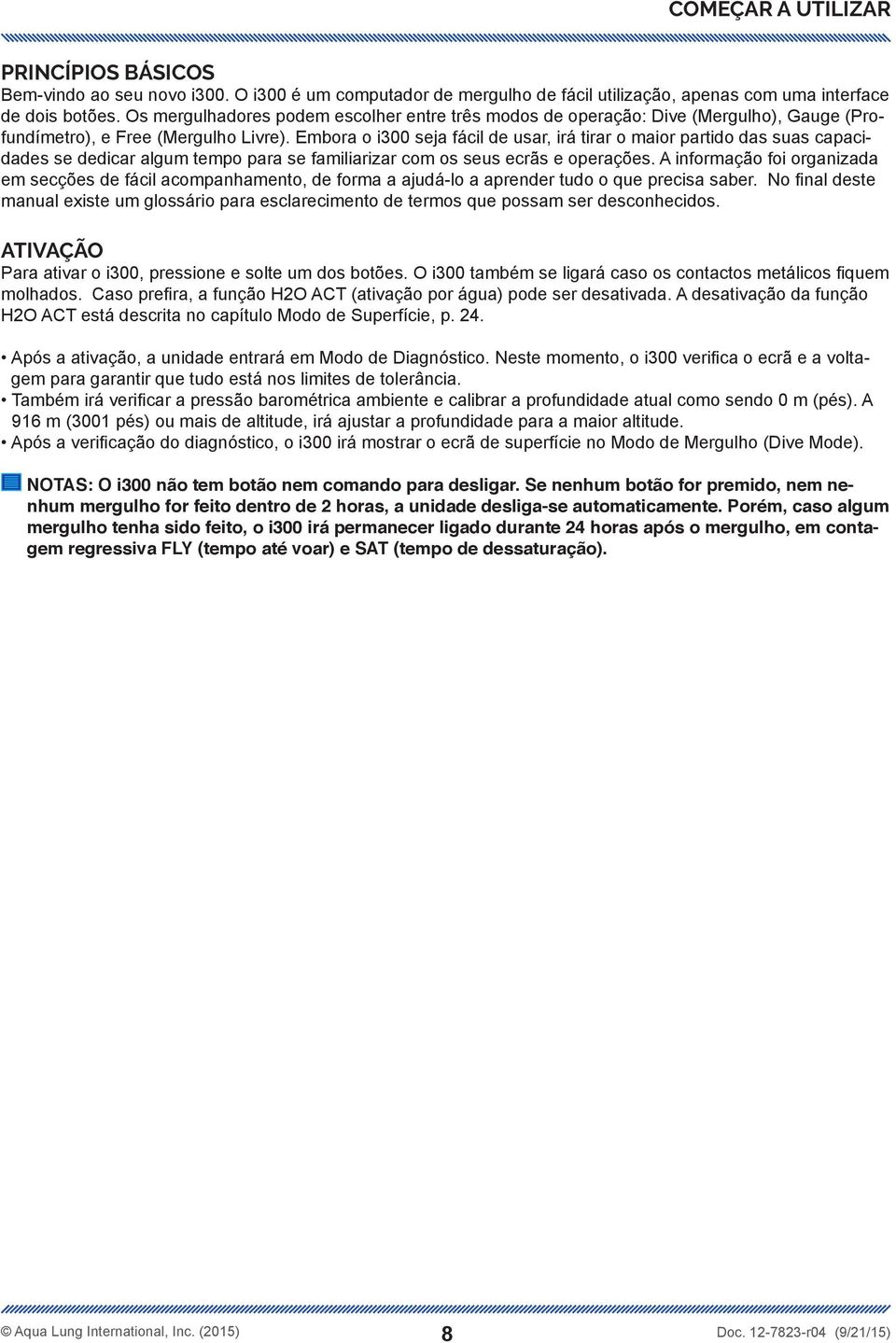 Embora o i300 seja fácil de usar, irá tirar o maior partido das suas capacidades se dedicar algum tempo para se familiarizar com os seus ecrãs e operações.