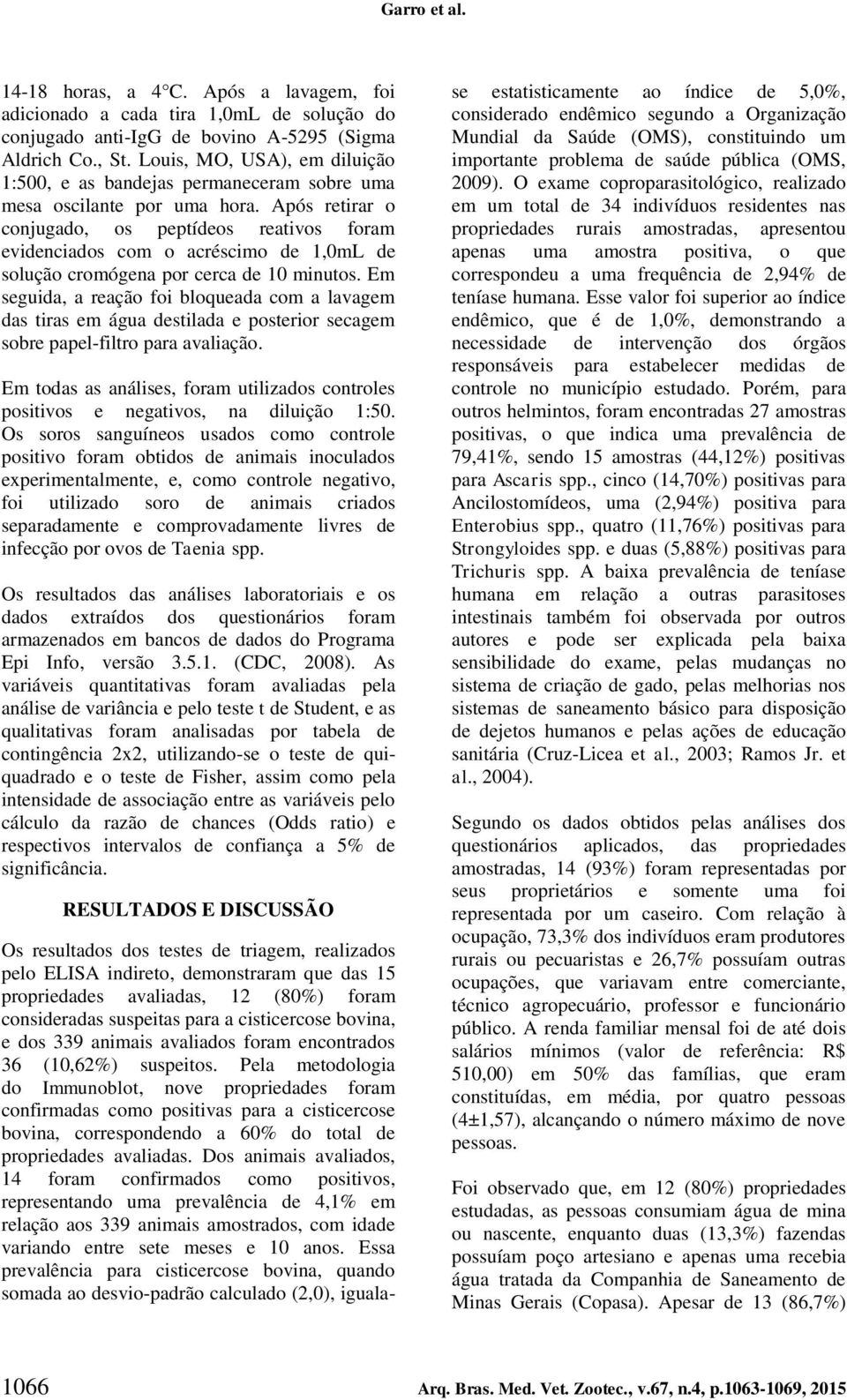 Após retirar o conjugado, os peptídeos reativos foram evidenciados com o acréscimo de 1,0mL de solução cromógena por cerca de 10 minutos.