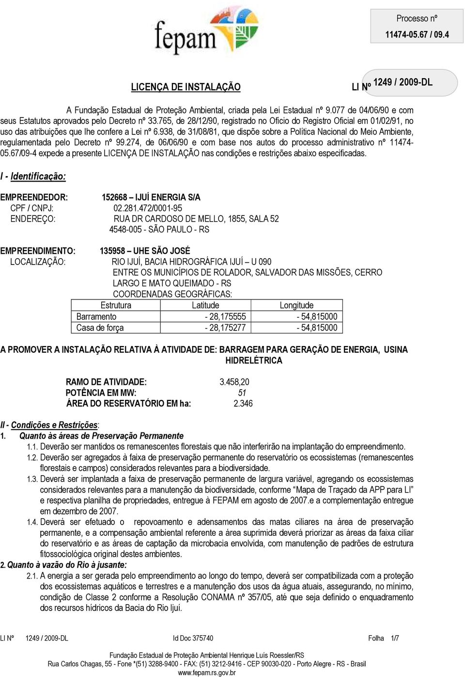 938, de 31/08/81, que dispõe sobre a Política Nacional do Meio Ambiente, regulamentada pelo Decreto nº 99.274, de 06/06/90 e com base nos autos do processo administrativo nº 11474-05.