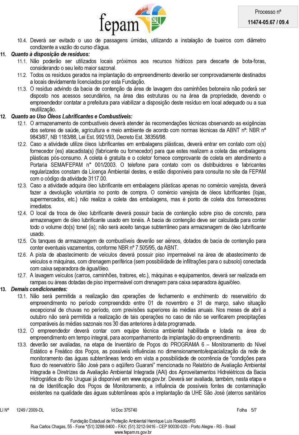 O resíduo advindo da bacia de contenção da área de lavagem dos caminhões betoneira não poderá ser disposto nos acessos secundários, na área das estruturas ou na área da propriedade, devendo o