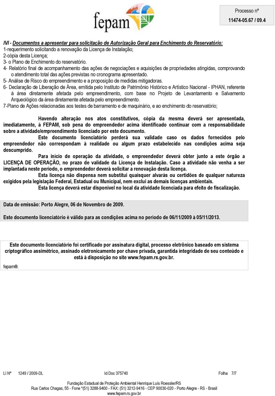 4- Relatório final de acompanhamento das ações de negociações e aquisições de propriedades atingidas, comprovando o atendimento total das ações previstas no cronograma apresentado.