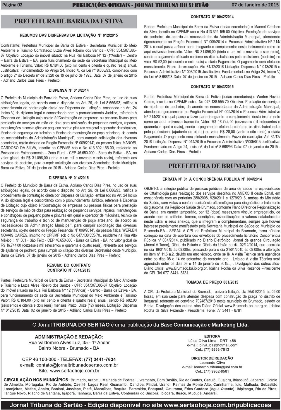 385-87 Objetivo: Locação do imóvel situado na Rua Rui Barbosa Nº 12 (1ºAndar) Centro Barra da Estiva BA, para funcionamento da sede da Secretaria Municipal do Meio Ambiente e Turismo. Valor: R$ 8.