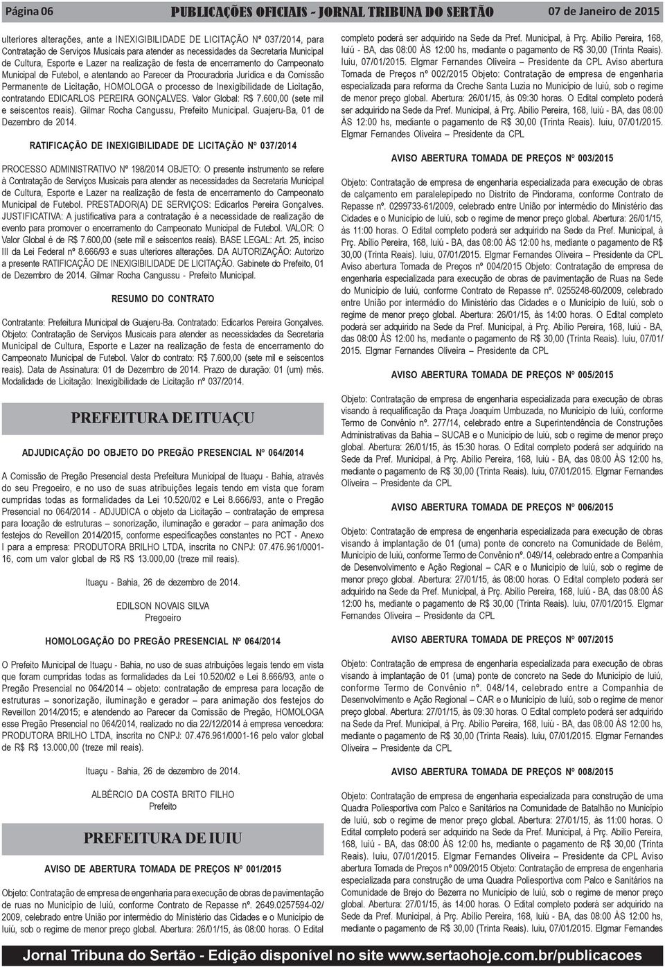 e da Comissão Permanente de Licitação, HOMOLOGA o processo de Inexigibilidade de Licitação, contratando EDICARLOS PEREIRA GONÇALVES. Valor Global: R$ 7.600,00 (sete mil e seiscentos reais).