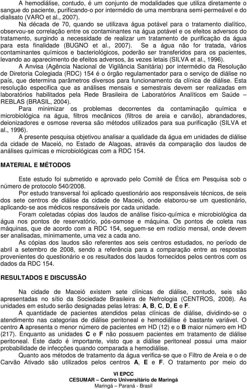 necessidade de realizar um tratamento de purificação da água para esta finalidade (BUGNO et al., 2007).