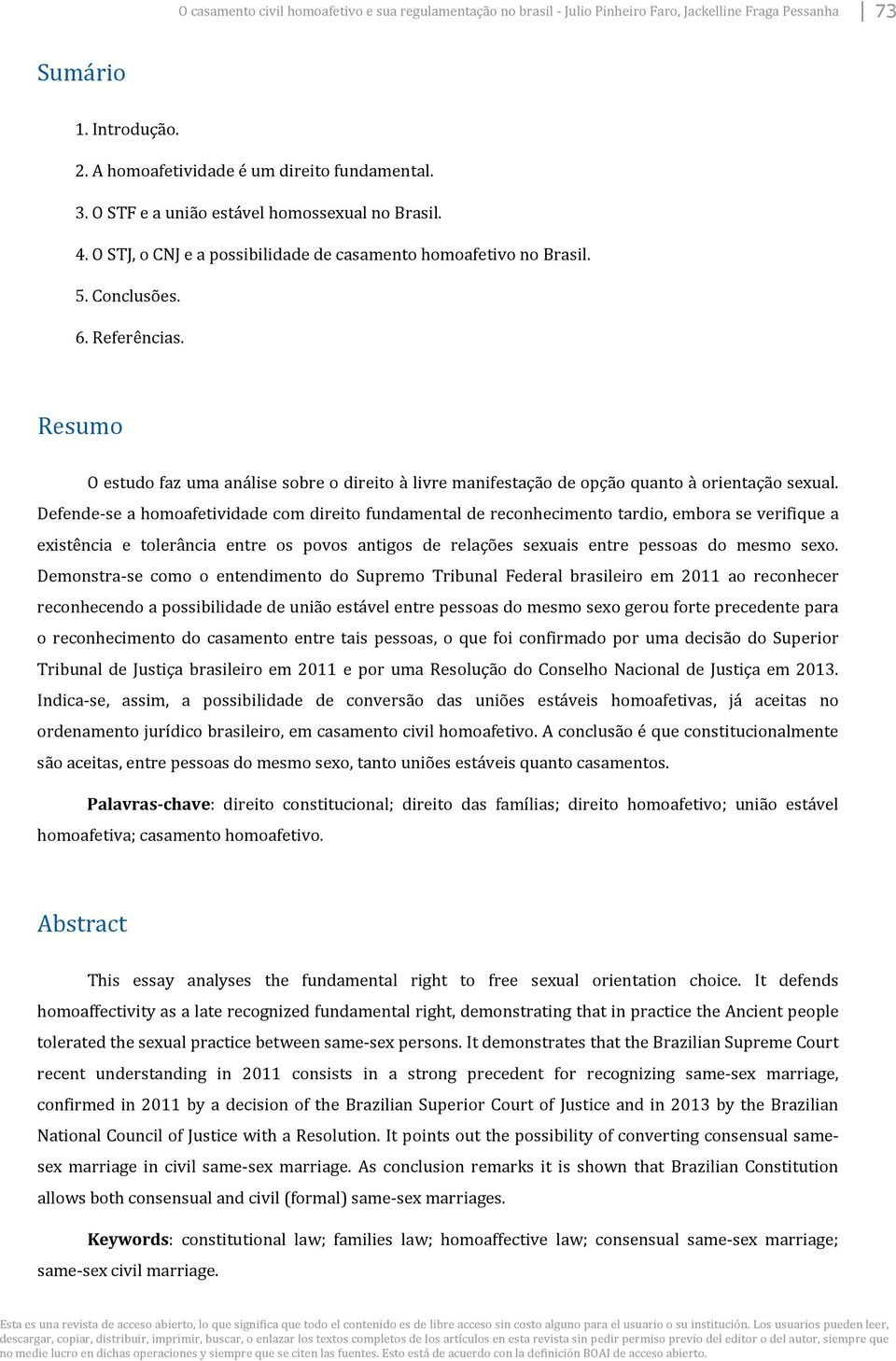 Resumo O estudo faz uma análise sobre o direito à livre manifestação de opção quanto à orientação sexual.