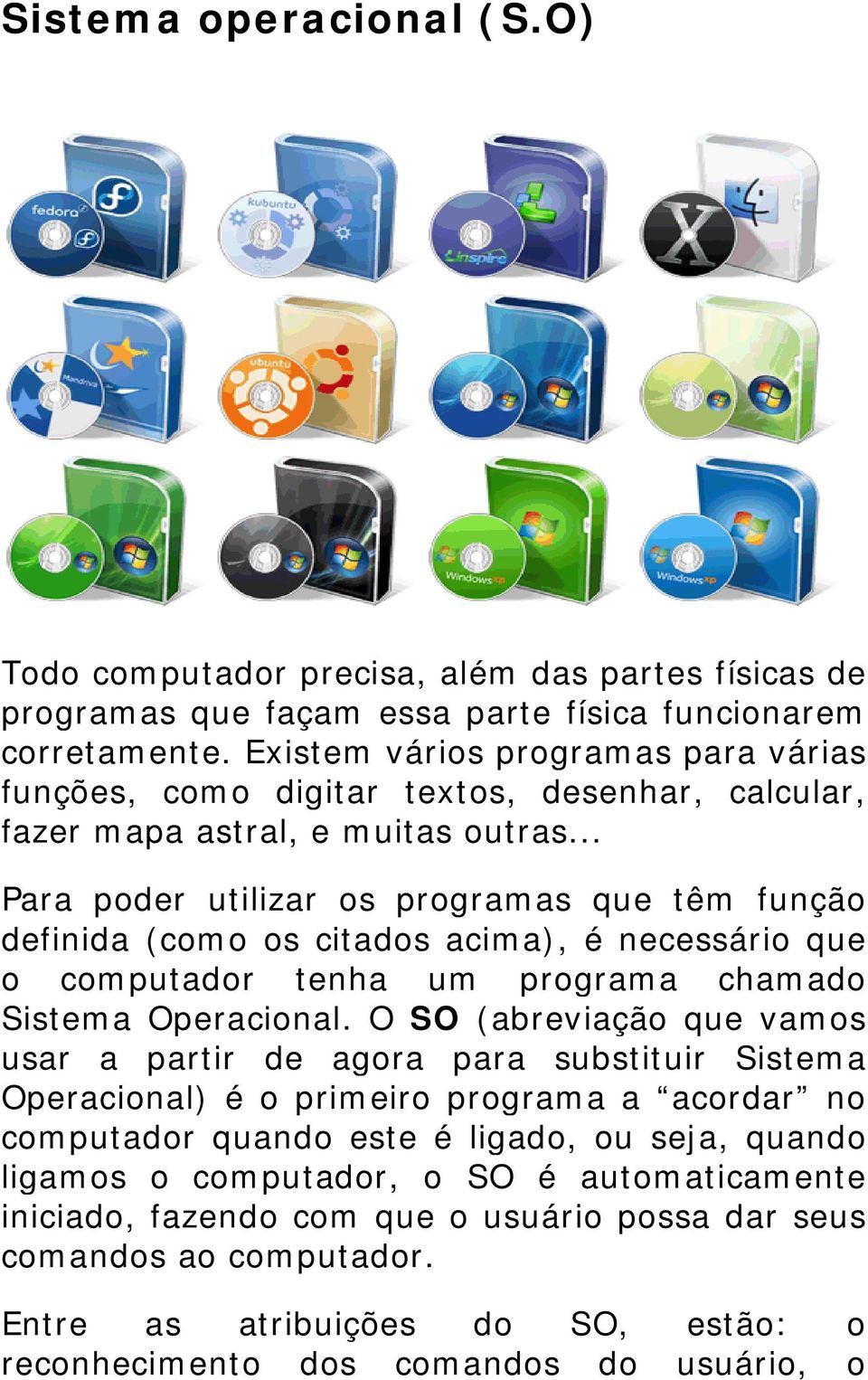 .. Para poder utilizar os programas que têm função definida (como os citados acima), é necessário que o computador tenha um programa chamado Sistema Operacional.