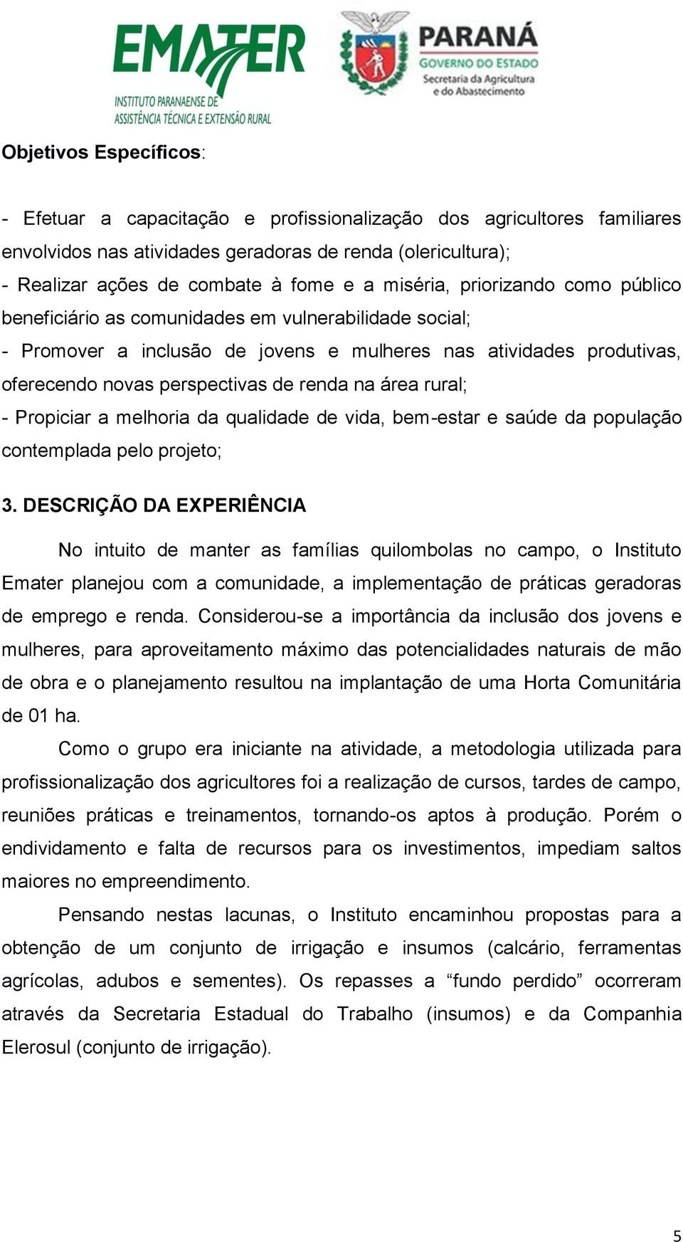 na área rural; - Propiciar a melhoria da qualidade de vida, bem-estar e saúde da população contemplada pelo projeto; 3.