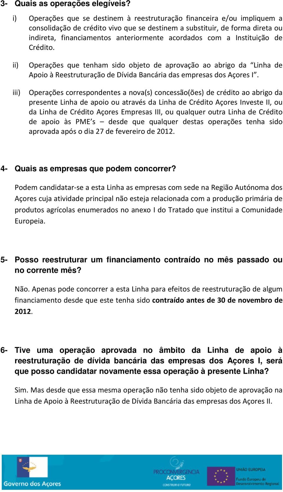 acordados com a Instituição de Crédito. ii) Operações que tenham sido objeto de aprovação ao abrigo da Linha de Apoio à Reestruturação de Dívida Bancária das empresas dos Açores I.