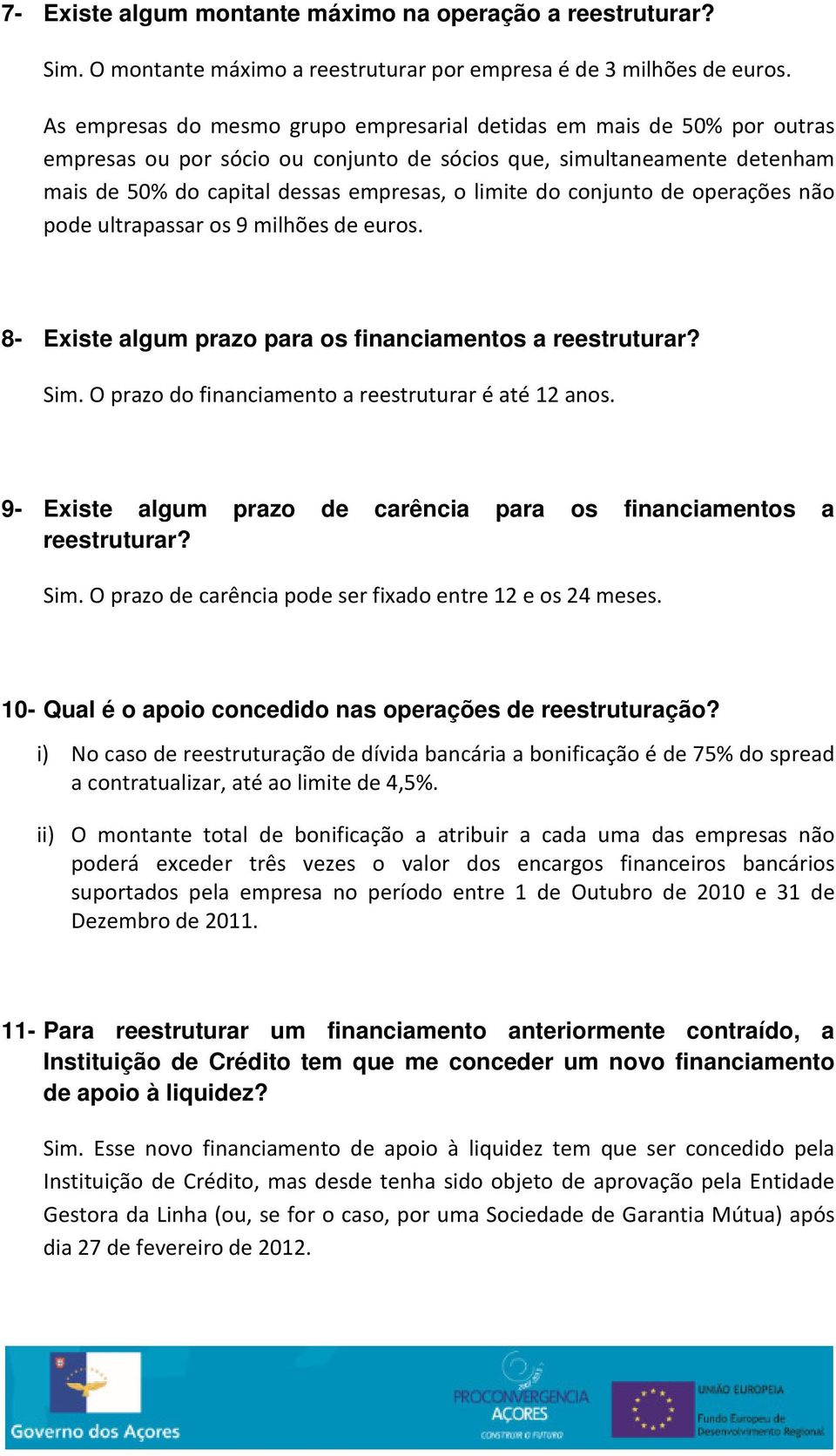 conjunto de operações não pode ultrapassar os 9 milhões de euros. 8- Existe algum prazo para os financiamentos a reestruturar? Sim. O prazo do financiamento a reestruturar é até 12 anos.