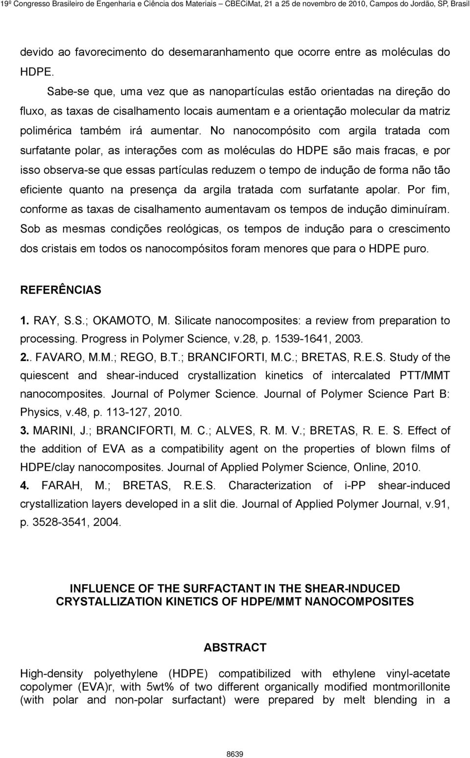 No nanocompósito com argila tratada com surfatante polar, as interações com as moléculas do HDPE são mais fracas, e por isso observa-se que essas partículas reduzem o tempo de indução de forma não