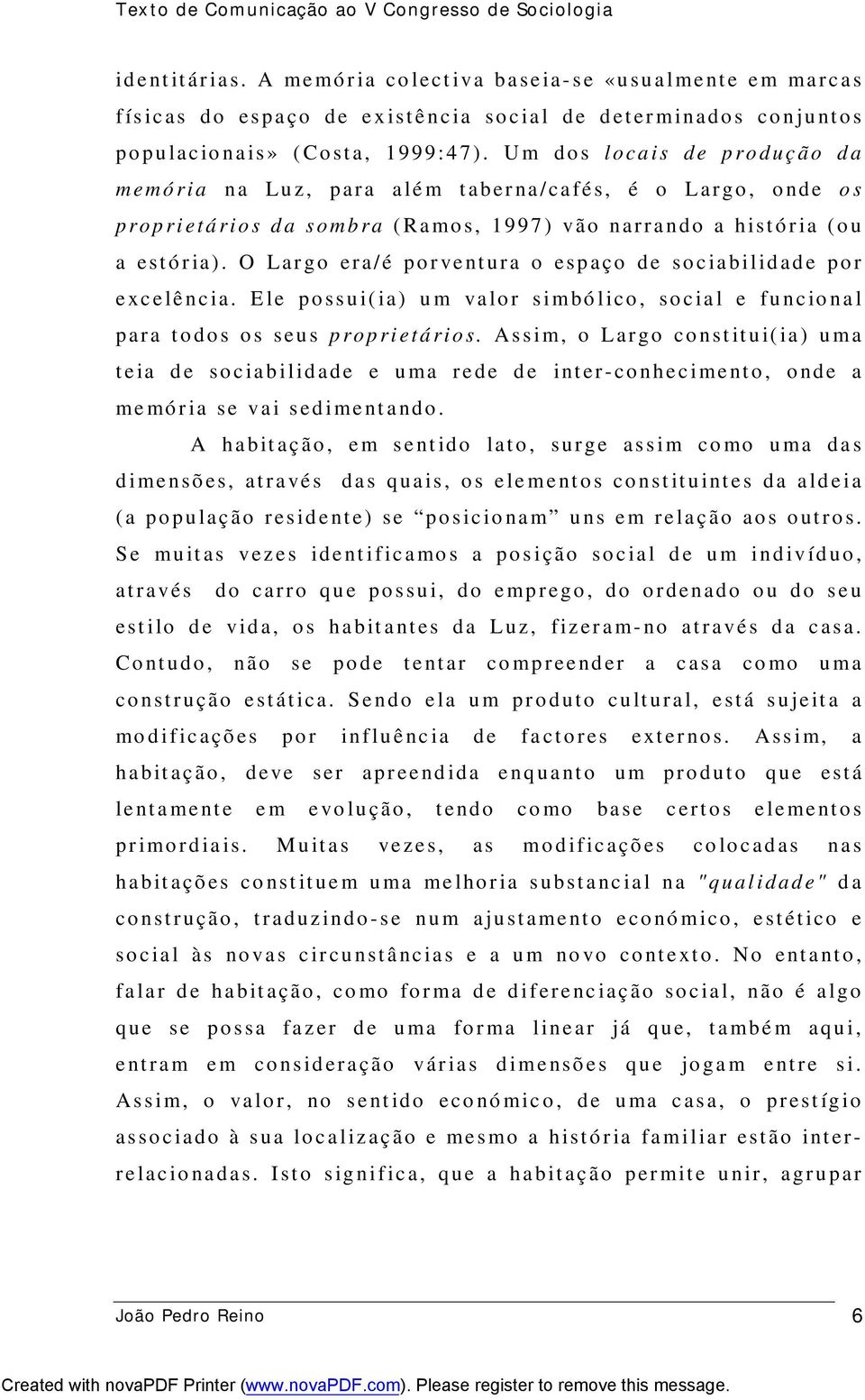 U m do s loca is de p ro duç ão d a memó ria na Lu z, para a lé m t aber na /ca fé s, é o L argo, o nde o s prop ri etá rio s d a s omb ra ( Ra mo s, 1997 ) vão narrando a hist ó r ia ( o u a est ó r