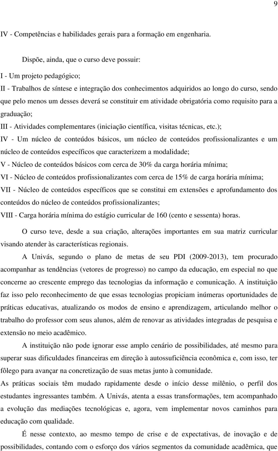 constituir em atividade obrigatória como requisito para a graduação; III - Atividades complementares (iniciação científica, visitas técnicas, etc.