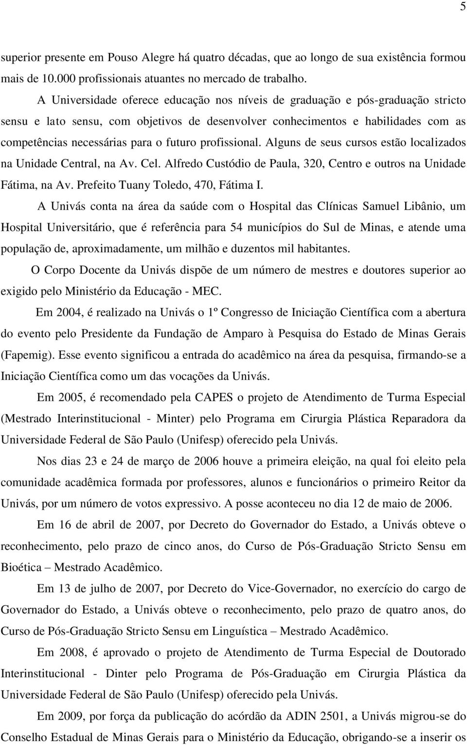 futuro profissional. Alguns de seus cursos estão localizados na Unidade Central, na Av. Cel. Alfredo Custódio de Paula, 320, Centro e outros na Unidade Fátima, na Av.