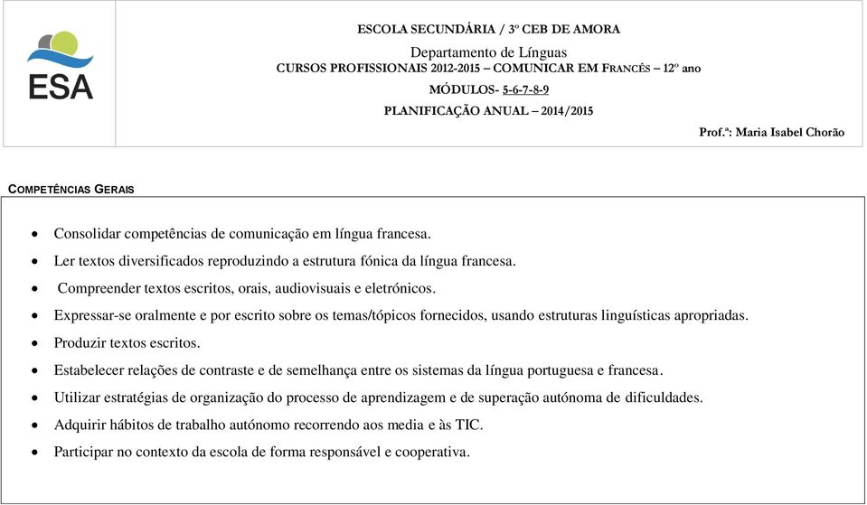 Compreender textos escritos, orais, audiovisuais e eletrónicos. Expressar-se oralmente e por escrito sobre os temas/tópicos fornecidos, usando estruturas linguísticas apropriadas.