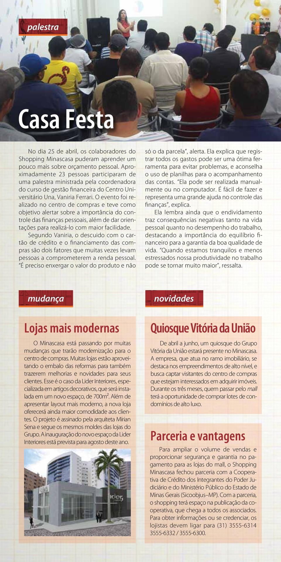 O evento foi realizado no centro de compras e teve como objetivo alertar sobre a importância do controle das finanças pessoais, além de dar orientações para realizá-lo com maior facilidade.