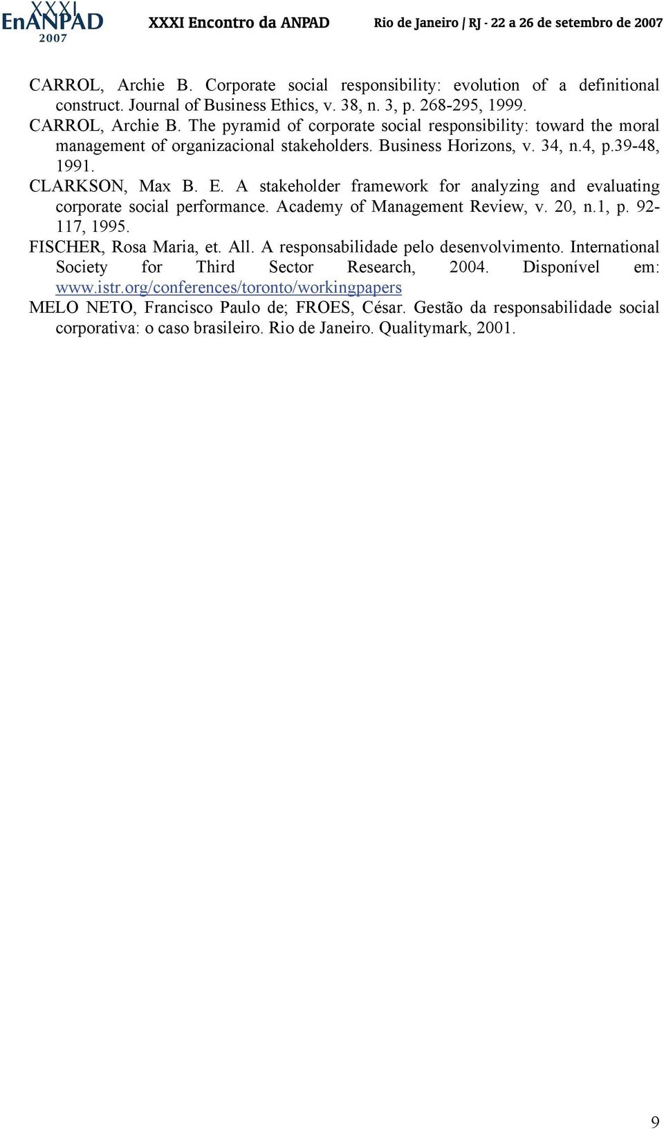 A stakeholder framework for analyzing and evaluating corporate social performance. Academy of Management Review, v. 20, n.1, p. 92-117, 1995. FISCHER, Rosa Maria, et. All.