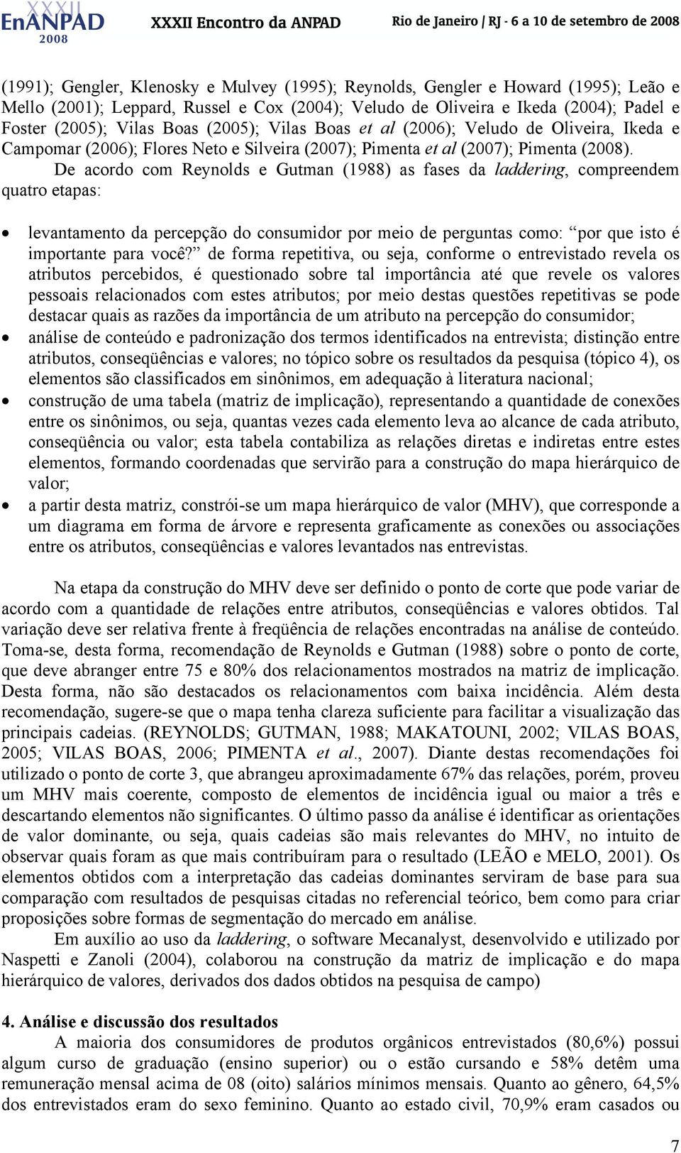 De acordo com Reynolds e Gutman (1988) as fases da laddering, compreendem quatro etapas: levantamento da percepção do consumidor por meio de perguntas como: por que isto é importante para você?